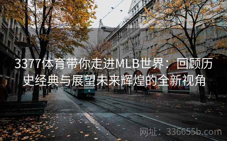 3377体育带你走进MLB世界：回顾历史经典与展望未来辉煌的全新视角