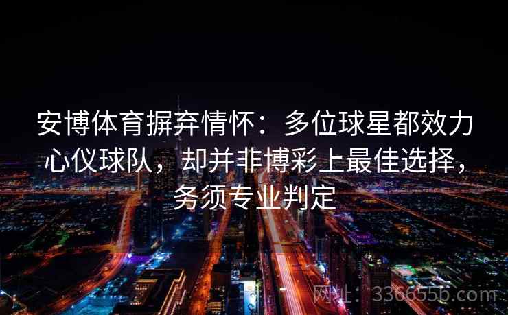 安博体育摒弃情怀：多位球星都效力心仪球队，却并非博彩上最佳选择，务须专业判定
